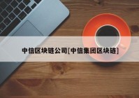 中信区块链公司[中信集团区块链]