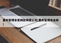 重庆智博会官网区块链公司[重庆智博会全称]