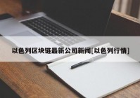 以色列区块链最新公司新闻[以色列行情]