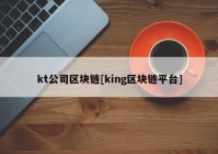 kt公司区块链[king区块链平台]