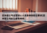 区块链公司运营核心人员有哪些职位要求[区块链公司职位都有哪些]