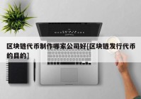 区块链代币制作哪家公司好[区块链发行代币的目的]