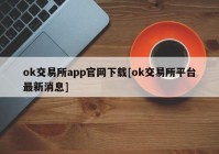 ok交易所app官网下载[ok交易所平台最新消息]