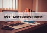 西安有什么区块链公司[西安区块链招聘]