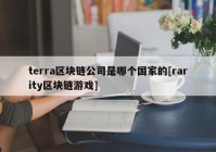 terra区块链公司是哪个国家的[rarity区块链游戏]